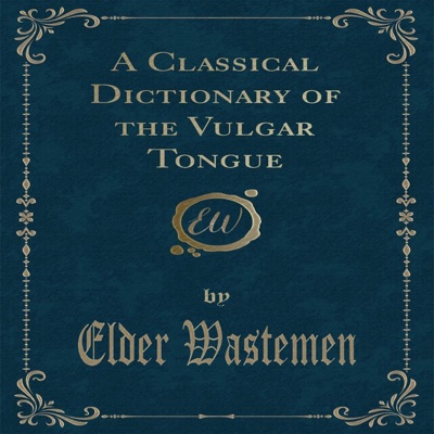 A Classical Dictionary of the Vulgar Tongue