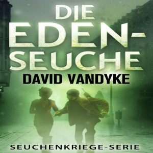 Die Eden-Seuche [The Eden Plague: Book 0 Prequel]: Ein apokalyptischer Militär-Thriller - Seuchenkriege-Serie [A Military Apocalyptic Technothriller - Plague Wars Series] (Unabridged)