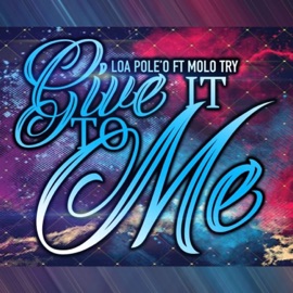Give It to Me (feat. Molo Try) Loa Pole'o