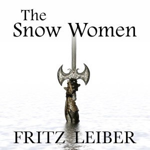 The Snow Women: A Fafhrd and the Gray Mouser Adventure (Unabridged)