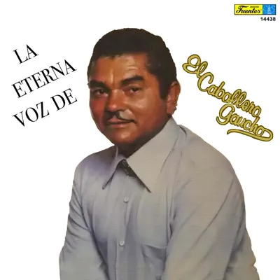 La Eterna Voz de - El Caballero Gaucho La Eterna Voz de - El Caballero Gaucho