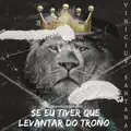 SE EU TIVER QUE LEVANTAR DO TRONO