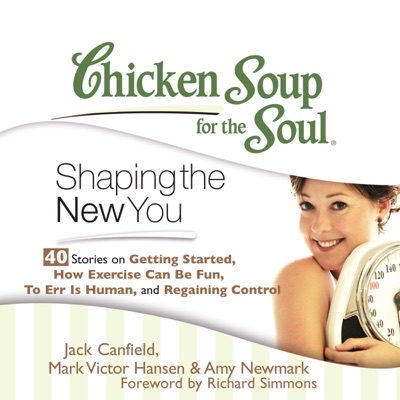 Chicken Soup for the Soul: Shaping the New You - 40 Stories on Getting Started, How Exercise Can Be Fun, To Err Is Human, and Regaining Control (Unabridged)