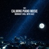 101 Calming Piano Music: Midnight Chill with Jazz - After Dark Relaxation, Piano Love Songs, Romantic Instrumental Music for Lovers