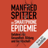 Smartphone Epidemie: Gefahren für Gesundheit, Bildung und Gesellschaft - Manfred Spitzer