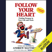 Follow Your Heart: Finding Purpose in Your Life and Work (Unabridged)