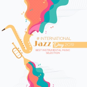 # International Jazz Day 2019: Best Instrumental Music Selection - Various Types of Jazz (Dixie, Swing, Bossa, Gospel, Piano Ballad)