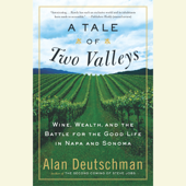 A Tale of Two Valleys: Wine, Wealth and the Battle for the Good Life in Napa and Sonoma (Unabridged) - Alan Deutschman Cover Art