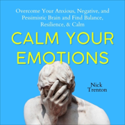 Calm Your Emotions: Overcome Your Anxious, Negative, and Pessimistic Brain and Find Balance, Resilience, & Calm (The Path to Calm, Book 10) (Unabridged)