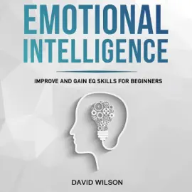 Emotional Intelligence: Improve and Gain EQ Skills for Beginners (Unabridged)