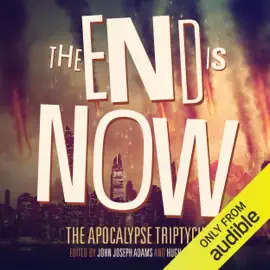 The End Is Now: The Apocalypse Triptych (Unabridged)