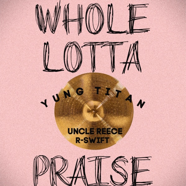 Whole Lotta Praise (feat. Uncle Reece & R-Swift)
