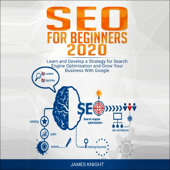 SEO for Beginners 2020: Learn and Develop a Strategy for Search Engine Optimization and Grow Your Business With Google (Unabridged)