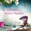 Die Töchter des Roten Flusses (Ungekürzt) - Beate Rösler