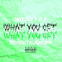 What You Get (feat. Miyagitaughtme!) - Single - Grizzly F.O.G.