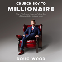 Doug Wood - Church Boy to Millionaire: How to Find Personal Freedom and Liberate Your Millionaire Mindset for Massive Impact (Unabridged) artwork