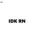 Idk Rn - Single