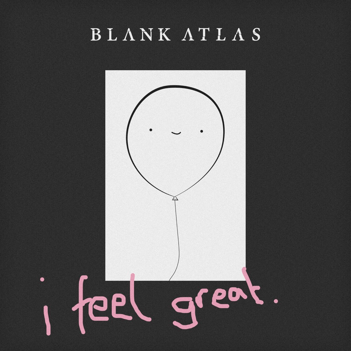 Blank Atlas. I feel great. It made us feel