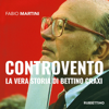 Controvento: La vera storia di Bettino Craxi - Fabio Martini