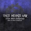 This Means War (feat. Beat Dungeon) - Single