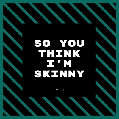 Jyxo - So You Think I'm Skinny