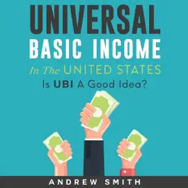 Universal Basic Income in the United States: Is UBI a Good Idea? (Unabridged)