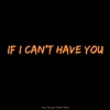 If I Can't Have You (feat. Micheal Mendes)