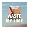 Langston Francis - Waste My Time