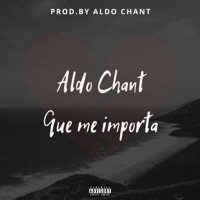 Que Me Importa - Single - Aldo Chant
