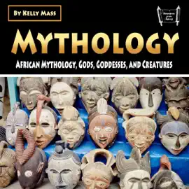 Mythology: African Mythology, Gods, Goddesses, and Creatures (Unabridged)