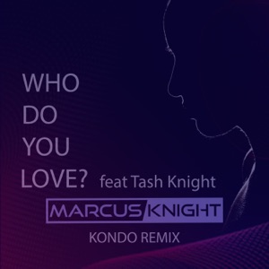 Who Do You Love? (feat. Tash Knight) [Kondo Remix] - Single