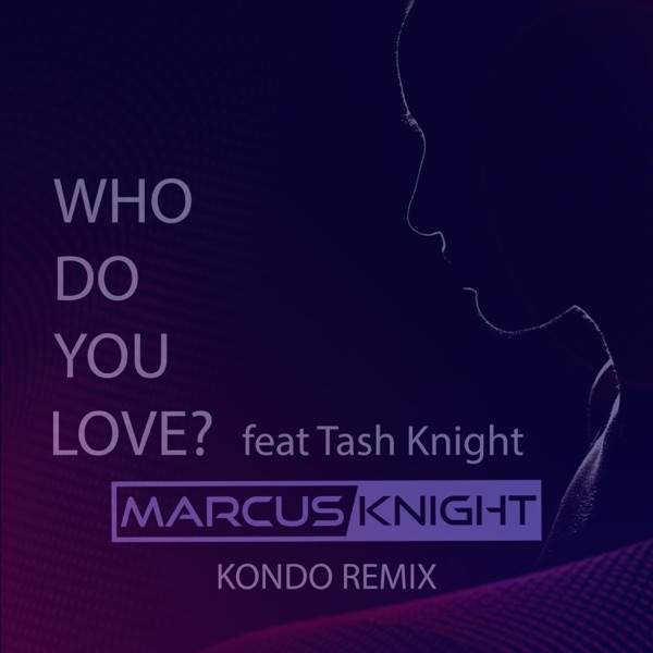 Who Do You Love? (feat. Tash Knight) [Kondo Remix] - Single