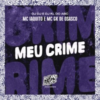 Meu Crime (feat. MC GK De Osasco) - Single - Mc Iaquito, DJ DN & Dj kl do abc