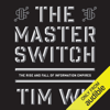 The Master Switch: The Rise and Fall of Information Empires (Unabridged) - Tim Wu