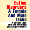 Eating Disorders: A Female and Male Issue: A Deeper Look into the Affliction of Eating Disorders (Unabridged) - Gayle Schneider