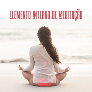 Elemento Interno de Meditação: Sons para Relaxamento, Paz Interior, Equilíbrio Corporal e Harmonia da Mente