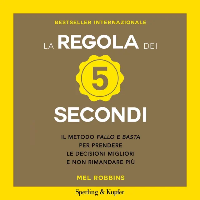 La regola dei 5 secondi: Il metodo "fallo e basta" per prendere le decisioni migliori e non rimandare più