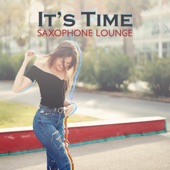 It’s Time: Saxophone Lounge, Smooth Background Jazz, Bossa, Ballads & Entertainment artwork