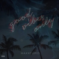 Good Vibes Only - EP - Maxxcupid