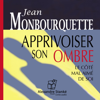 Apprivoiser son ombre: Le côté mal aimé de soi - Jean Monbourquette