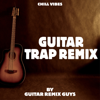 Chill Vibes: Guitar Trap Remix - Guitar Remix Guys