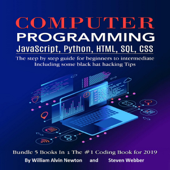 Computer Programming: JavaScript, Python, HTML, SQL, CSS: The Step by Step Guide for Beginners to Intermediate: Including Some Black Hat Hacking Tips - Bundle (Unabridged) - Willam Alvin Newton &amp; Steven Webber Cover Art
