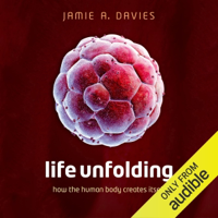 Life Unfolding: How the Human Body Creates Itself (Unabridged) - Jamie A. Davies Cover Art