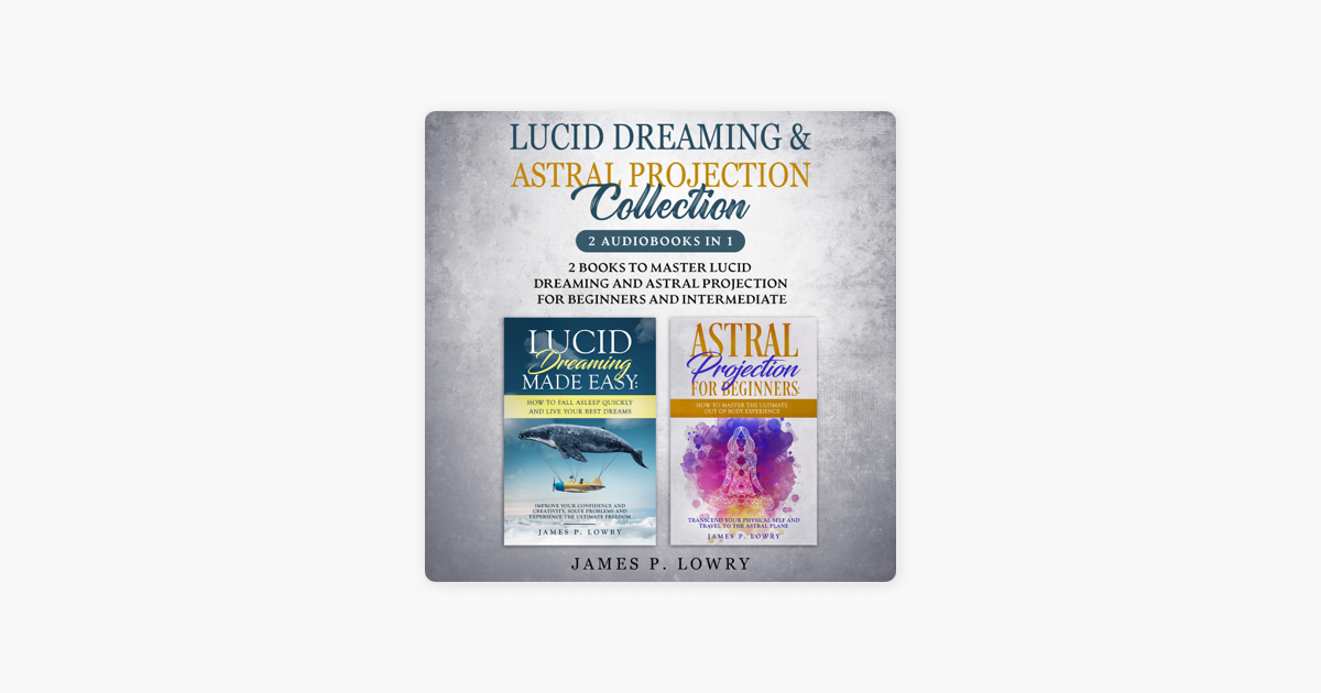 Lucid Dreaming & Astral Projection Collection: 2 Books to Master Lucid  Dreaming and Astral Projection for Beginners and Intermediates (Unabridged)  on Apple Books