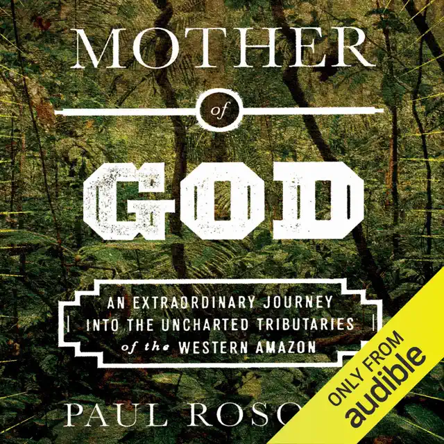 Mother of God: An Extraordinary Journey into the Uncharted Tributaries of the Western Amazon (Unabridged)