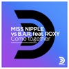 Come Together (Miss Nipple vs. B.A.R.) [feat. Roxy] [Remixes] - Single