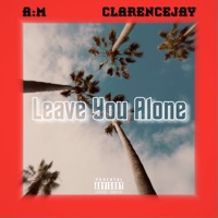 Leave You Alone (feat. AM) - Single - ClarenceJay