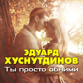 Ты просто обними Эдуард Хуснутдинов