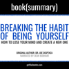 Breaking the Habit of Being Yourself by Joe Dispenza - Book Summary: How to Lose Your Mind and Create a New One - FlashBooks & Dean Bokhari