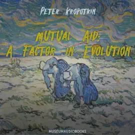 Mutual Aid: A Factor in Evolution (Unabridged)